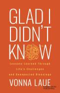 Glad I Didn't Know: Lessons Learned Through Life's Challenges and Unexpected Blessings