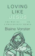 Loving Like Jesus: The Way of Love in a Progressive World