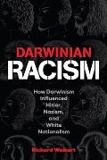 Darwinian Racism: How Darwinism Influenced Hitler, Nazism, and White Nationalism