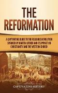 The Reformation: A Captivating Guide to the Religious Revolution Sparked by Martin Luther and Its Impact on Christianity and the Wester