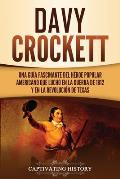 Davy Crockett: Una gu?a fascinante del h?roe popular americano que luch? en la guerra de 1812 y en la Revoluci?n de Texas