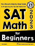 SAT Math for Beginners: The Ultimate Step by Step Guide to Preparing for the SAT Math Test