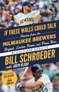 If These Walls Could Talk: Milwaukee Brewers: Stories from the Milwaukee Brewers Dugout, Locker Room, and Press Box
