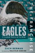 The Franchise: Philadelphia Eagles: A Curated History of the Eagles