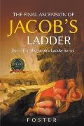 The Final Ascension of Jacob's Ladder: Book III in Ascending Jacob's Ladder Series
