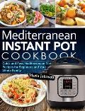 Mediterranean Diet Instant Pot Cookbook: Quick and Easy Mediterranean Diet Recipes for Beginners and Your Whole Family