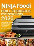 Ninja Foodi Grill Cookbook for Beginners 2020: Quick & Healthy Recipes with Guilt-Free Fried Food to Roast, Bake, Dehydrate Indoor Electric Grill