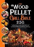 The Wood Pellet Grill Bible: The Wood Pellet Smoker & Grill Cookbook with 250 Mouthwatering Recipes Plus Tips and Techniques for Beginners and Trae