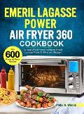 Emeril Lagasse Power Air Fryer 360 Cookbook: Top 600 Power Air Fryer Recipes for Your Whole Family to Master Emeril Lagasse Power Air Fryer on a Budge