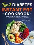 Type 2 Diabetes Instant Pot Cookbook: Quick and Easy Instant Pot Pressure Cooker Recipes to Lower Blood Pressure and Manage Type 2 Diabetes