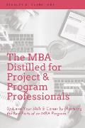 The MBA Distilled for Project & Program Professionals: Up-Level Your Skills & Career by Mastering the Best Parts of an MBA Program