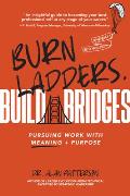 Burn Ladders. Build Bridges: Pursuing Work with Meaning + Purpose