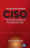 Business-Minded CISO: How to Organize, Evangelize, and Operate an Enterprise-wide IT Risk Management Program