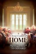 A Christ-Centered Home: A Story of Hope & Healing for Every Family in Every Situation