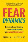 Fear Dynamics: Harnessing Fear and Anxiety to Create Lasting Happiness and Meaningful Achievement
