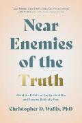 Near Enemies of the Truth: Avoid the Pitfalls of the Spiritual Life and Become Radically Free
