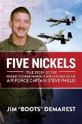 Five Nickels True Story of the Desert Storm Heroics & Sacrifice of Air Force Captain Steve Phillis
