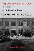 Why Johnny Still Cant Read or Write or Understand Math & What We Can Do About It