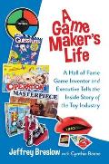 A Game Maker's Life: A Hall of Fame Game Inventor and Executive Tells the Inside Story of the Toy Industry