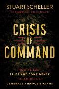 Crisis of Command How We Lost Trust & Confidence in Americas Generals & Politicians