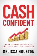 Cash Confident: An Entrepreneur's Guide to Creating a Profitable Business