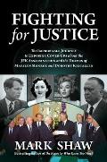 Fighting for Justice The Improbable Journey to Exposing Cover Ups about the JFK Assassination & the Deaths of Marilyn Monroe & Dorothy