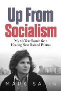 Up from Socialism: My 60-Year Search for a Healing New Radical Politics