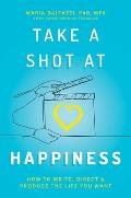 Take a Shot at Happiness: How to Write, Direct & Produce the Life You Want