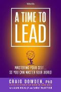 Time to Lead Mastering Your Self So You Can Master Your World