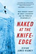 Naked at the Knife Edge What Everest Taught Me about Leadership & the Power of Vulnerability