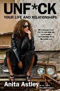 Unfck Your Life & Relationships How Lessons from My Life Can Help You Build Healthy Relationships from the Inside Out