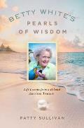 Betty Whites Pearls of Wisdom Life Lessons from a Beloved American Treasure