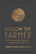 Follow the Farmer: The Simple and Time-Honored Way to Achieve Success and Peace