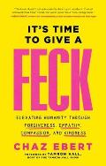 It's Time to Give a Feck: Elevating Humanity Through Forgiveness, Empathy, Compassion, and Kindness