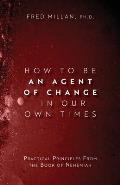 How to Be an Agent of Change In Our Own Times: Practical Principles From the Book of Nehemiah