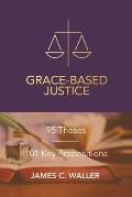 Grace-Based Justice: 95 Theses for Today & 101 Key Propositions