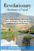Revelationary Shoshana of David: Three Pillars Restored: Our Jewish Roots, the Prophetic Word, and the Daughters of God with His Sons