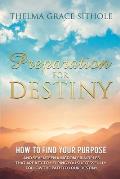 Preparation for Destiny: How to Find Your Purpose and Seventeen Kingdom Principles That Are Key to Helping You Successfully Follow the Path to