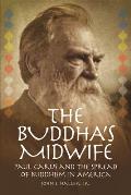 Buddhas Midwife Paul Carus & the Spread of Buddhism in America