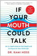 If Your Mouth Could Talk An In Depth Guide to Oral Health & Its Impact on Your Entire Life