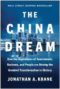 China Dream How the Aspirations of Government Business & People are Driving the Greatest Transformation in History