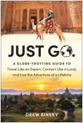 Just Go A Globe Trotting Guide to Travel Like an Expert Connect Like a Local & Live the Adventure of a Lifetime
