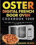 Oster Digital French Door Oven Cookbook 1000: The Complete Guide, Pro Tips and Delicious Recipes for Your Oster Oven