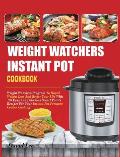 Weight Watchers Instant Pot Cookbook: Weight Watchers Program To Rapid Weight Loss And Better Your Life With 120 Easy And Delicious Smart Points Recip