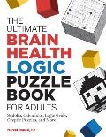 The Ultimate Brain Health Logic Puzzle Book for Adults: Sudoku, Calcudoku, Logic Grids, Cryptic Puzzles, and More!