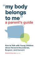 My Body Belongs to Me: A Parent's Guide: How to Talk with Young Children about Personal Boundaries, Respect, and Consent
