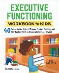 Executive Functioning Workbook for Kids 40 Fun Activities to Build Memory Flexible Thinking & Self Control Skills at Home in School & Beyond