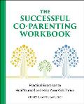 The Successful Co-Parenting Workbook: Practical Exercises to Heal Yourself and Help Your Kids Thrive