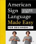 American Sign Language Made Easy for Beginners: A Visual Guide with ASL Signs, Lessons, and Quizzes