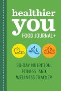 Healthier You Food Journal +: 90-Day Nutrition, Fitness, and Wellness Tracker